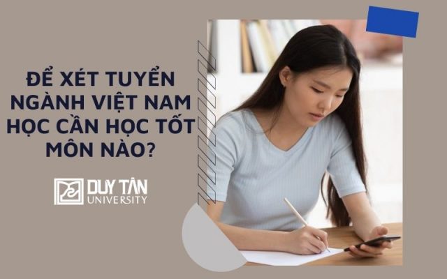ngành Việt Nam học cần học tốt môn nào?